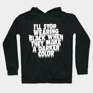 I'll Stop Wearing Black When They Make A Darker Color - funny goth statement design Hoodie